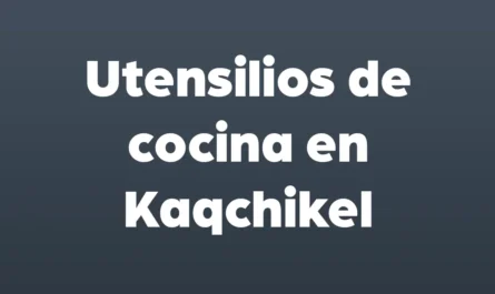Utensilios de cocina en kaqchikel