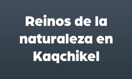 Reinos de la naturaleza en kaqchikel