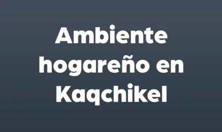 ambiente hogareño en kaqchikel