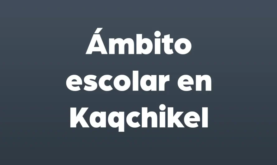 Ámbito Escolar en Kaqchikel 🎒👨‍🎓👩‍🎓