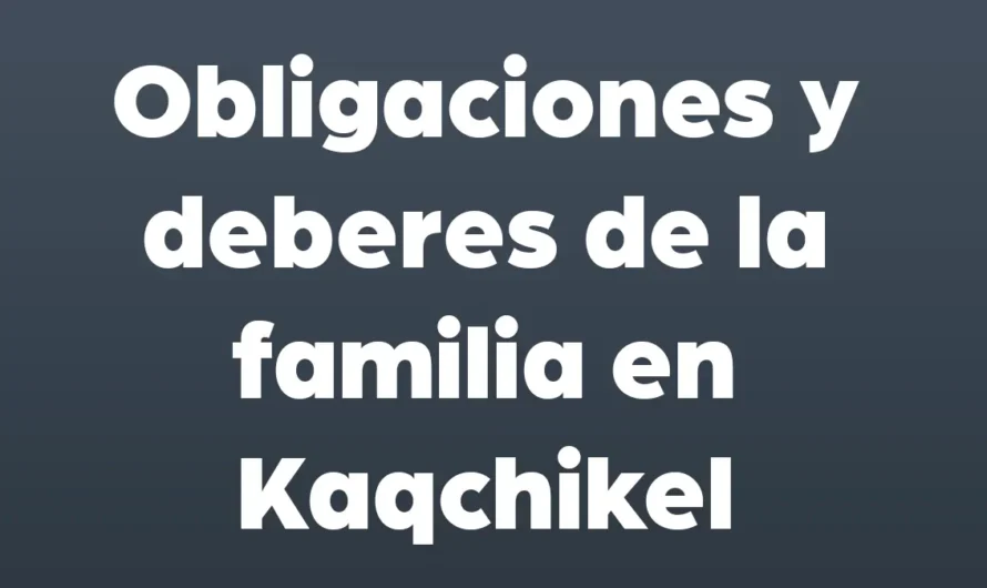 Obligaciones y deberes de la familia en Kaqchikel