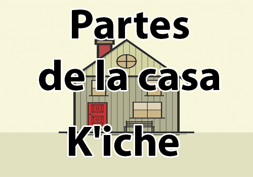 Partes de la casa en kiche y español