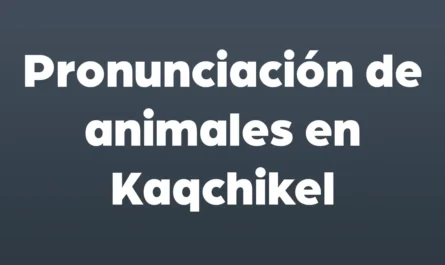 pronunciacion de animales en kaqchikel