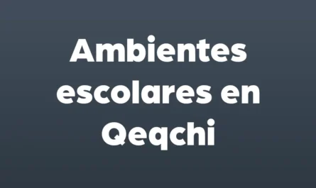 ambientes escolares en qeqchi
