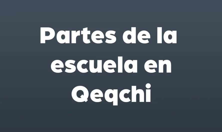 PARTES de la ESCUELA en Q’EQCHI
