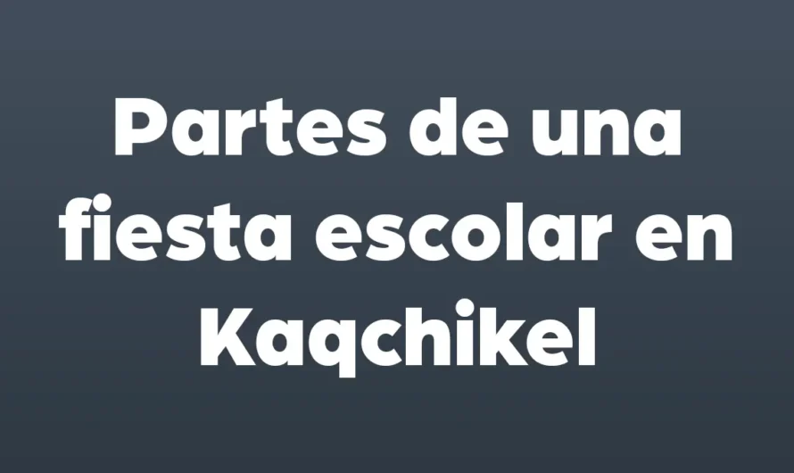 PARTES de una FIESTA ESCOLAR en KAQCHIKEL