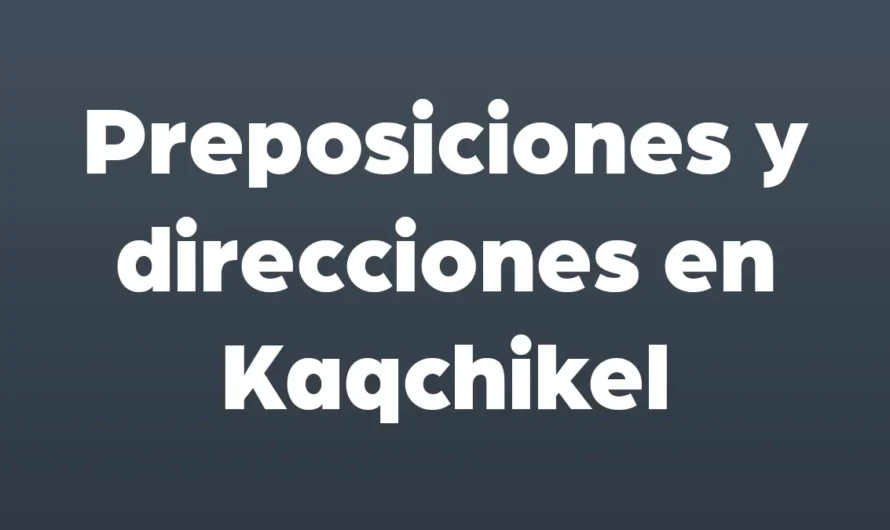PREPOSICIONES y direcciones en KAQCHIKEL