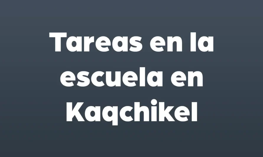 TAREAS en la ESCUELA en KAQCHIKEL