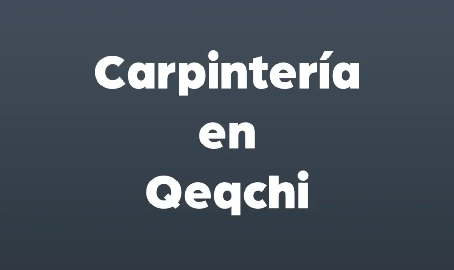 CARPINTERIA en Qeqchi