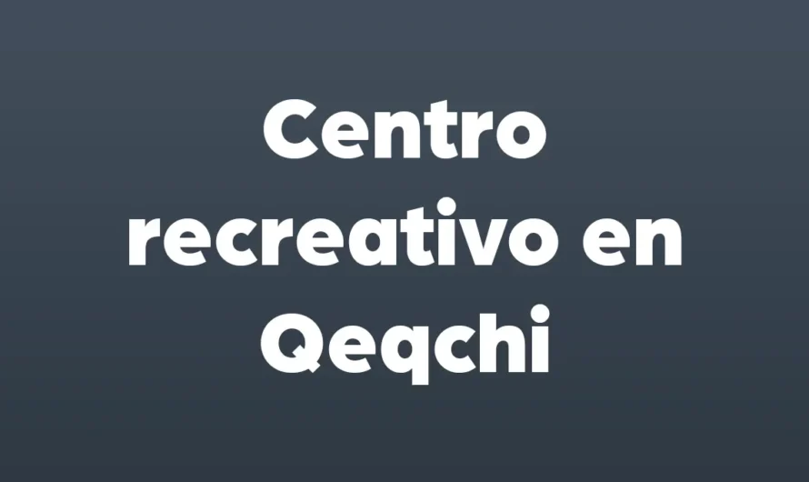 CENTRO RECREATIVO en Qeqchi