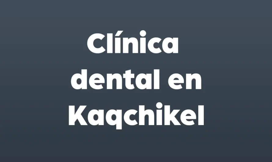 Clínica dental en Kaqchikel
