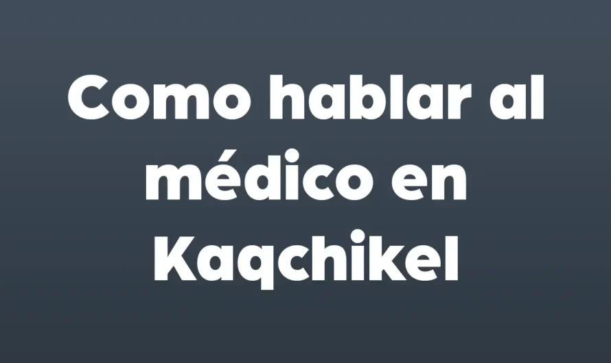 Cómo HABLAR al MÉDICO en Kaqchikel