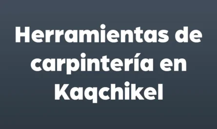herramientas de carpinteria en kaqchikel