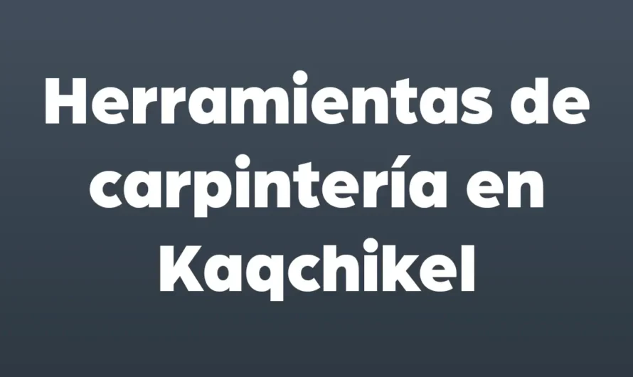 Herramientas de CARPINTERIA en KAQCHIKEL