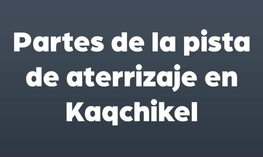 Partes de la PISTA de ATERRIZAJE en Kaqchikel