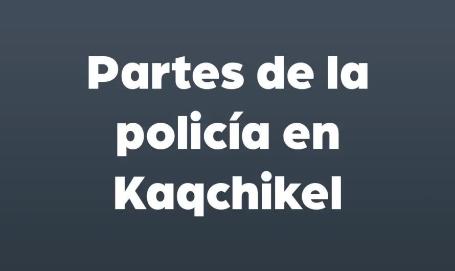 Partes de la POLICIA en Kaqchikel