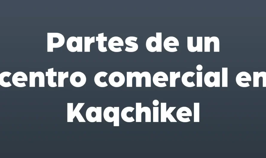 Partes de un CENTRO COMERCIAL en Kaqchikel