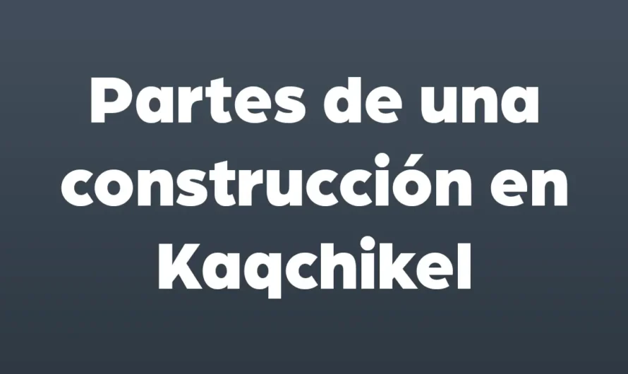 Partes de una CONSTRUCCION en Kaqchikel