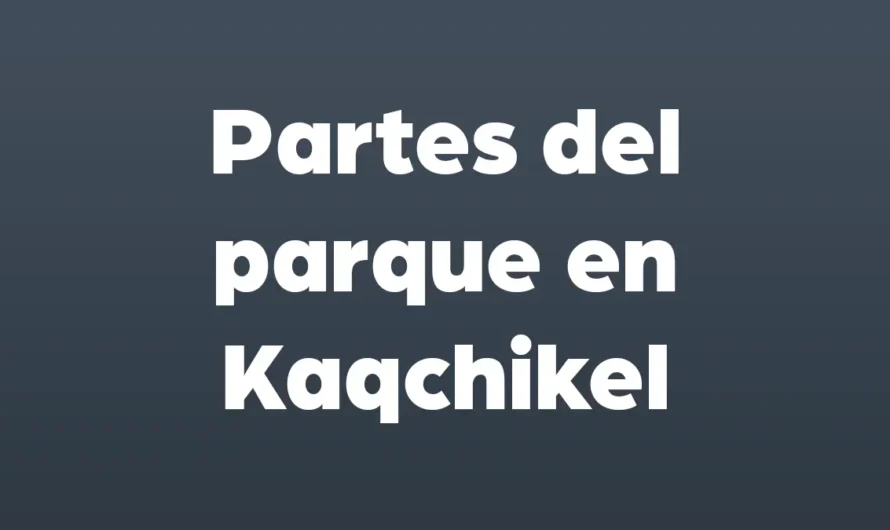 Partes del PARQUE en KAQCHIKEL