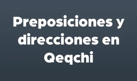 preposiciones y direcciones en qeqchi