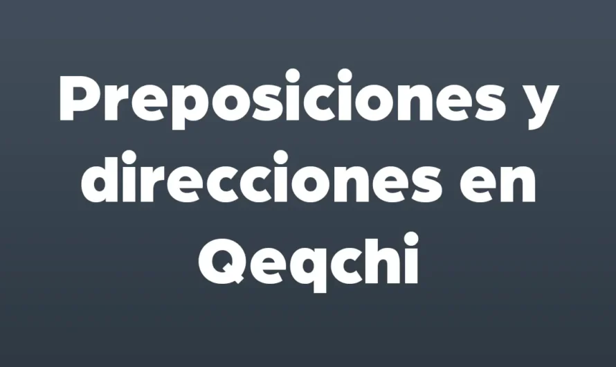 PREPOSICIONES y direcciones en Qeqchi