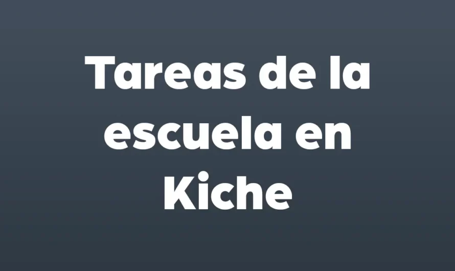 TAREAS de la ESCUELA en Kiche