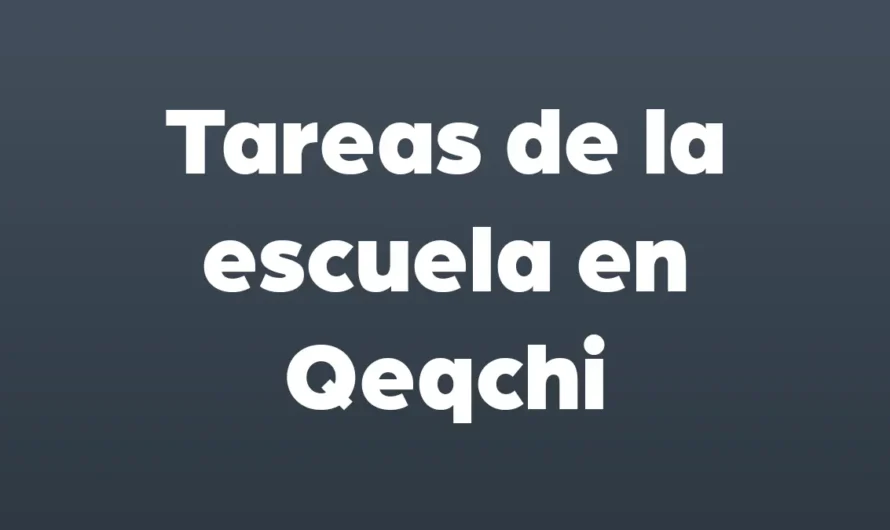 TAREAS de la ESCUELA en Qeqchi