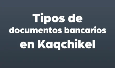 tipos de documentos bancarios en kaqchikel