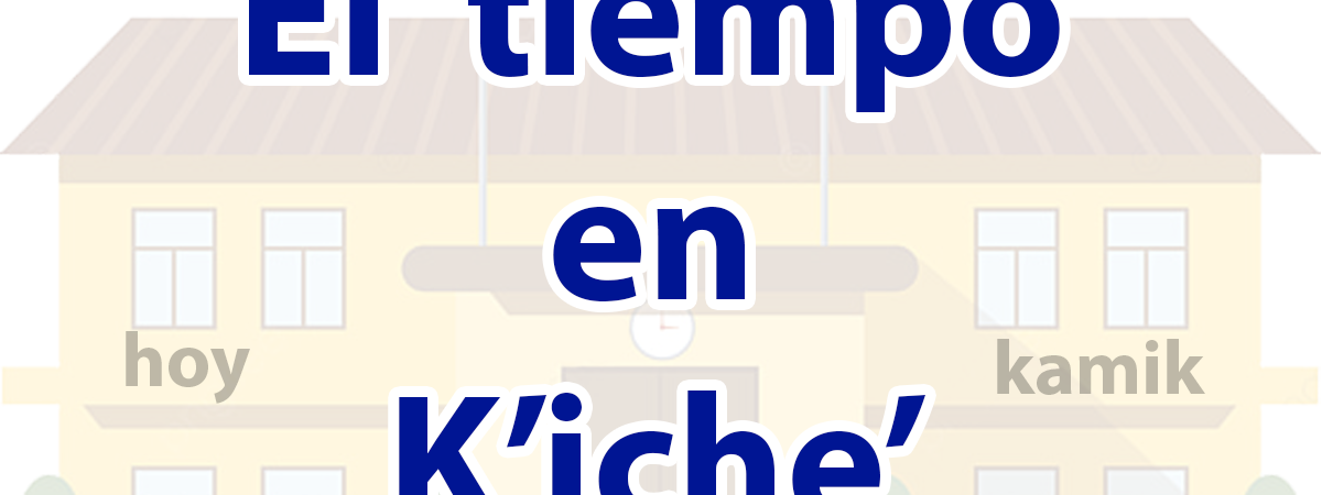 el_tiempo_en_kiche_y_espanol