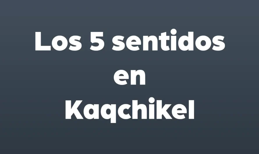 Como se dice los 5 sentidos en Kaqchikel
