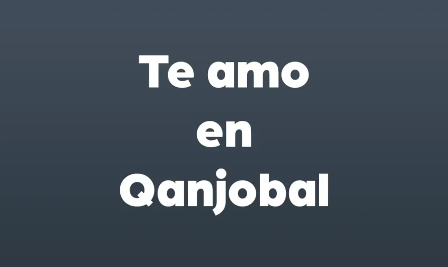 Como se dice TE AMO en Qanjobal
